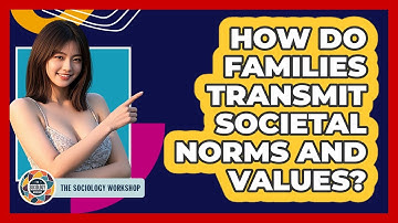How Do Families Transmit Societal Norms And Values?