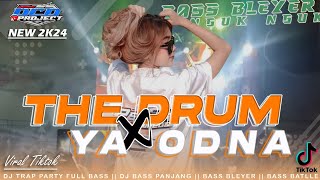 DJ THE DRUM X YA ODNA VIRAL TIKTOK 2K24 ‼️ TRAP PARTY BASS BLAYER NGUK MELODI BATLLE || DCD PROJECT