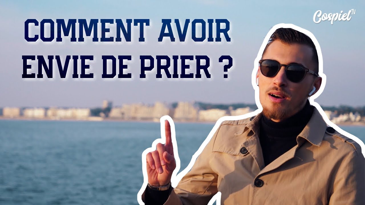 COMMENT AVOIR ENVIE DE PRIER ? - YouTube