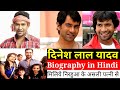 Dinesh lal Yadav | Biography in Hindi मिलिये निरहुआ के असली पत्नी से | Biography of dinesh lal yad.|