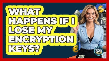 What Happens If I Lose My Encryption Keys? - Ask Your Bank Teller