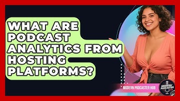 What Are Podcast Analytics From Hosting Platforms? - Modern Podcaster Hub