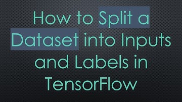 How to Split a Dataset into Inputs and Labels in TensorFlow