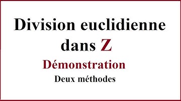 Division euclidienne dans Z : démonstration - deux méthodes