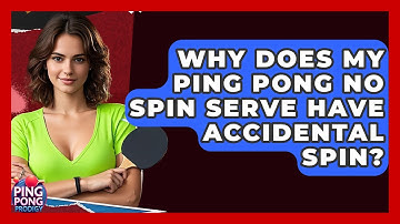 Why Does My Ping Pong No Spin Serve Have Accidental Spin? - Ping Pong Prodigy