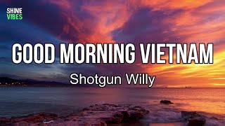 Shotgun Willy - GOOD MORNING VIETNAM (lyrics) | What the hell is goin' on?