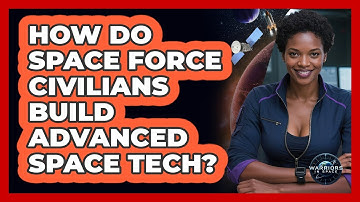 How Do Space Force Civilians Build Advanced Space Tech? - Warriors In Space