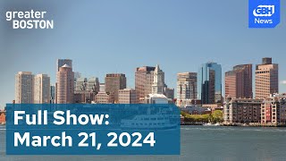 Greater Boston Full Episode: March 21, 2024