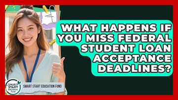 What Happens If You Miss Federal Student Loan Acceptance Deadlines? - Smart Start Education Fund