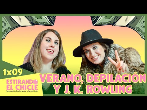 VERANO, DEPILACIÓN Y J. K. ROWLING | Estirando el chicle 1x09