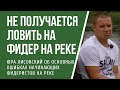 Не получается ловить на фидер на реке. Основные ошибки начинающих фидеристов при ловле на течении.