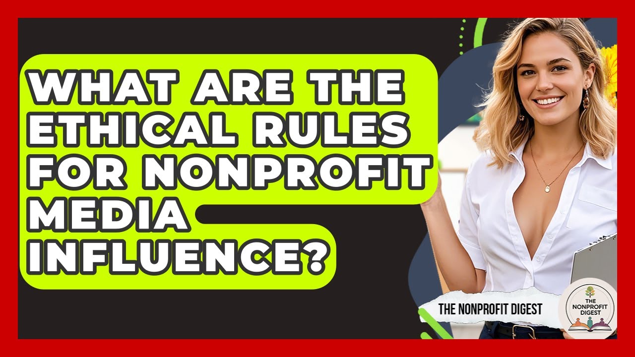 What Are The Ethical Rules For Nonprofit Media Influence? - The Nonprofit Digest