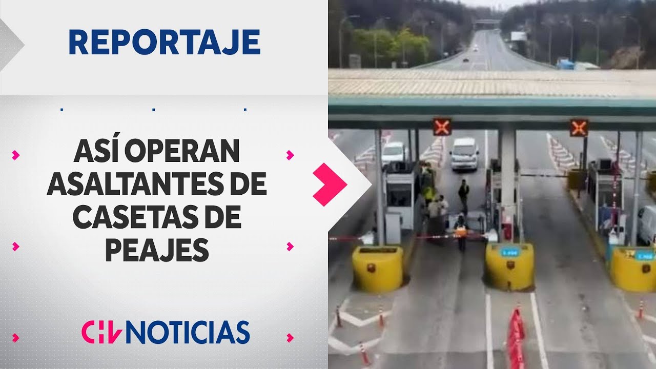 REPORTAJE | Así operan la bandas delictuales que asaltan casetas de peajes - CHV Noticias