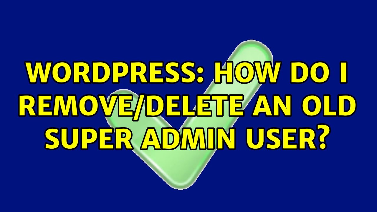 Wordpress: How do I remove/delete an old super admin user? - YouTube
