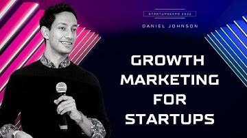 Growth Marketing for Startups by Daniel Johnson -- StartupsExpo  2022