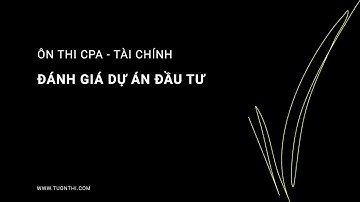 Bài tập Đánh giá hiệu quả dự án đầu tư: NPV - IRR - DPP