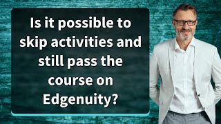 Is it possible to skip activities and still pass the course on Edgenuity