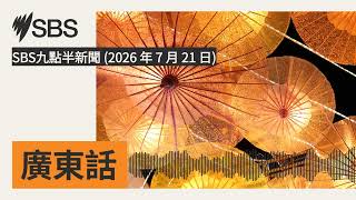 SBS九點半新聞 (2026 年 7 月 21 日) | SBS Cantonese - SBS廣東話節目