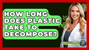 How Long Does Plastic Take To Decompose? - Earth Science Answers