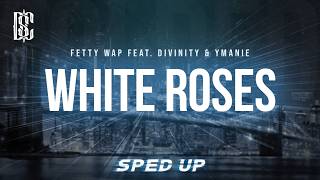 Fetty Wap feat. Divinity & Ymanie - White Roses (sped up) | LYRICS
