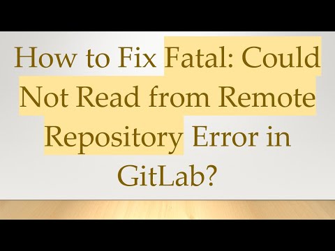 How to Fix Fatal: Could Not Read from Remote Repository Error in GitLab?