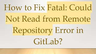 Famous How to Fix Fatal: Could Not Read from Remote Repository Error in GitLab? Wealth