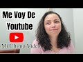 ME VOY DE YOUTUBE/MI ULTIMO VIDEO/ESTA ES LA RAZON