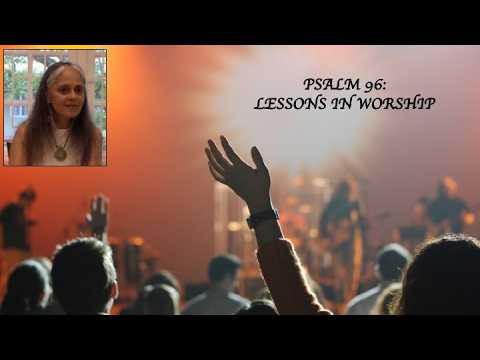 PSALM 96: LESSONS IN WORSHIP