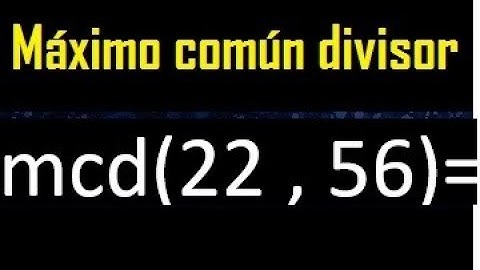 mcd 22 y 56 , maximo comun divisor , como se halla , ejemplos