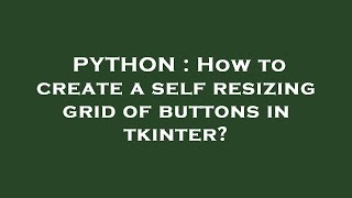 PYTHON : How to create a self resizing grid of buttons in tkinter?