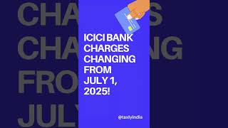 ICICI Bank Charges Changing from July 1, 2025!