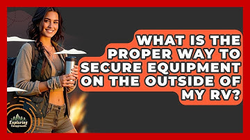 What Is The Proper Way To Secure Equipment On The Outside Of My RV? - Exploring Campgrounds