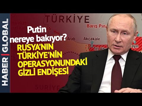 Operasyona Adım Adım: Putin'in Gizli Türkiye Endişesi