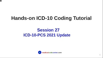 Hands-on ICD-10 Tutorial Session 27 - ICD-10-PCS 2021 code set update
