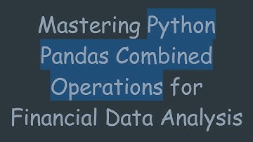Mastering Python Pandas Combined Operations for Financial Data Analysis