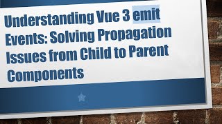 Understanding Vue 3 Emit Events Solving Propagation Issues From Child To Parent Components