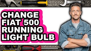 How To Change Fiat 500 Running Light Bulb - Full Guide