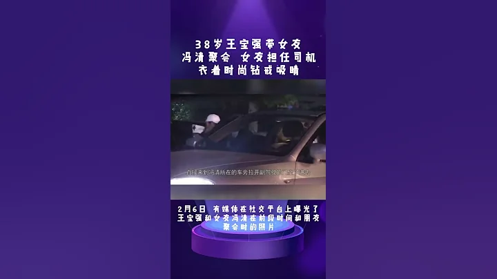 38歲王寶強帶女友馮清聚會，女友擔任司機，衣着時尚鑽戒吸睛  #王寶強 #馮清 - 天天要聞