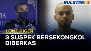 LONG TIGER | Long Tiger Dan 3 Rakan Subahat Diberkas