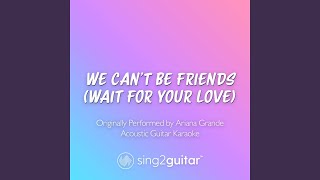 we can't be friends (wait for your love) [Originally Performed by Ariana Grande] (Acoustic Guitar Karaoke) - Sing2Guitar