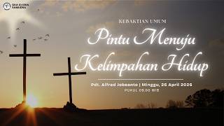 Ibadah Kebaktian Umum  – 26 April 2026  – “Pintu Menuju Kelimpahan Hidup”– Pdt. Alfred Jobeanto