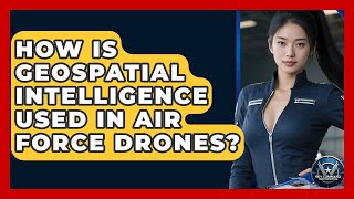 How Is Geospatial Intelligence Used In Air Force Drones? - Sky Command Brotherhood