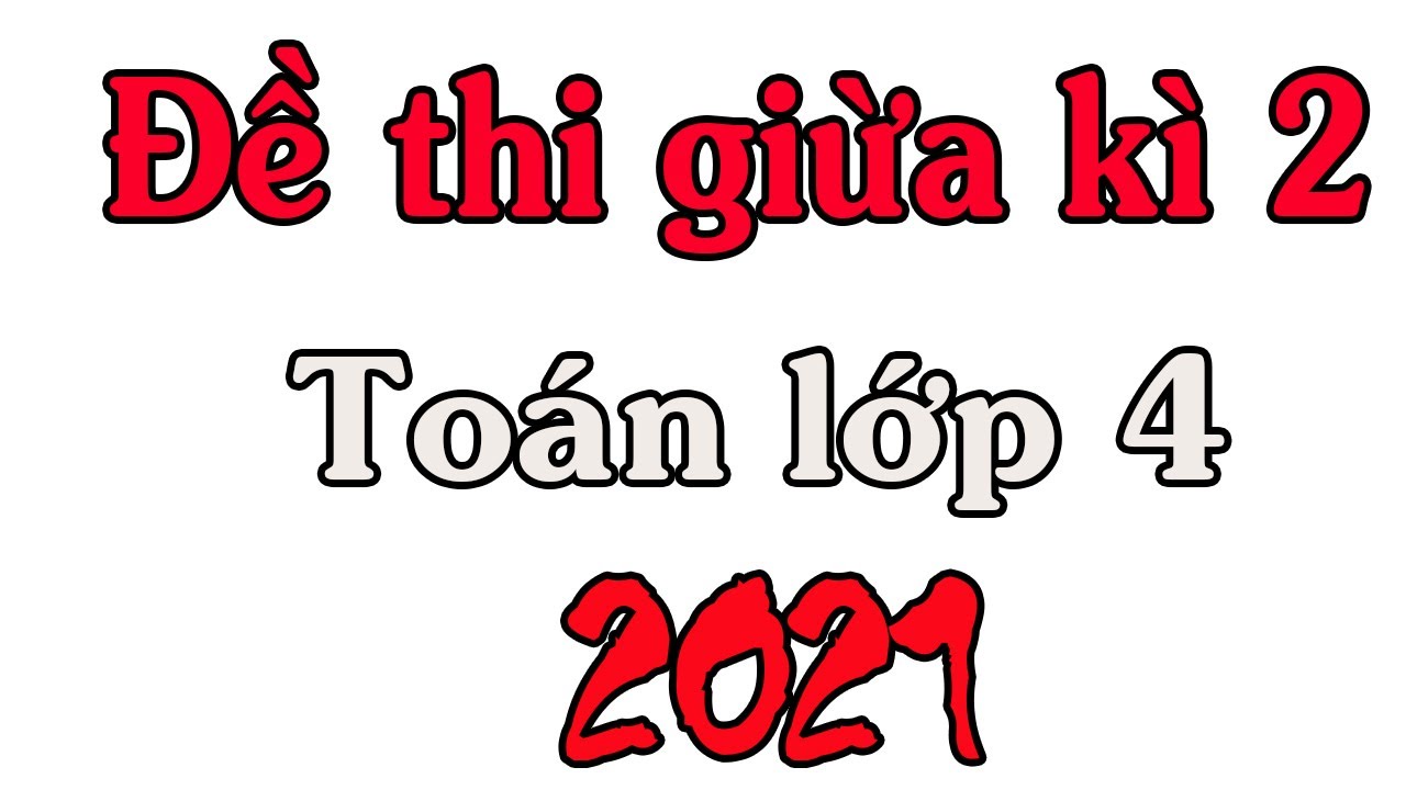 ĐỀ THI GIỮA HỌC KÌ 2 MÔN TOÁN LỚP 4 NĂM 2021 MỚI NHẤT - youtube