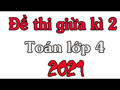 Video ĐỀ THI GIỮA HỌC KÌ 2 MÔN TOÁN LỚP 4 NĂM 2021 MỚI NHẤT - youtube