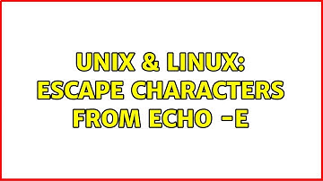 Unix & Linux: Escape characters from echo -e (2 Solutions!!)