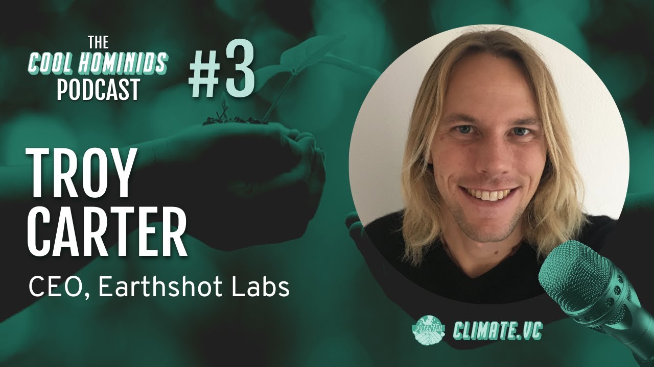 #3 Scaling Planetary Regeneration with Troy Carter of EarthShot Labs | Cool Hominids Podcast