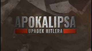 Apokalipsa - Upadek Hitlera. Ostatni Akt. Część Druga.