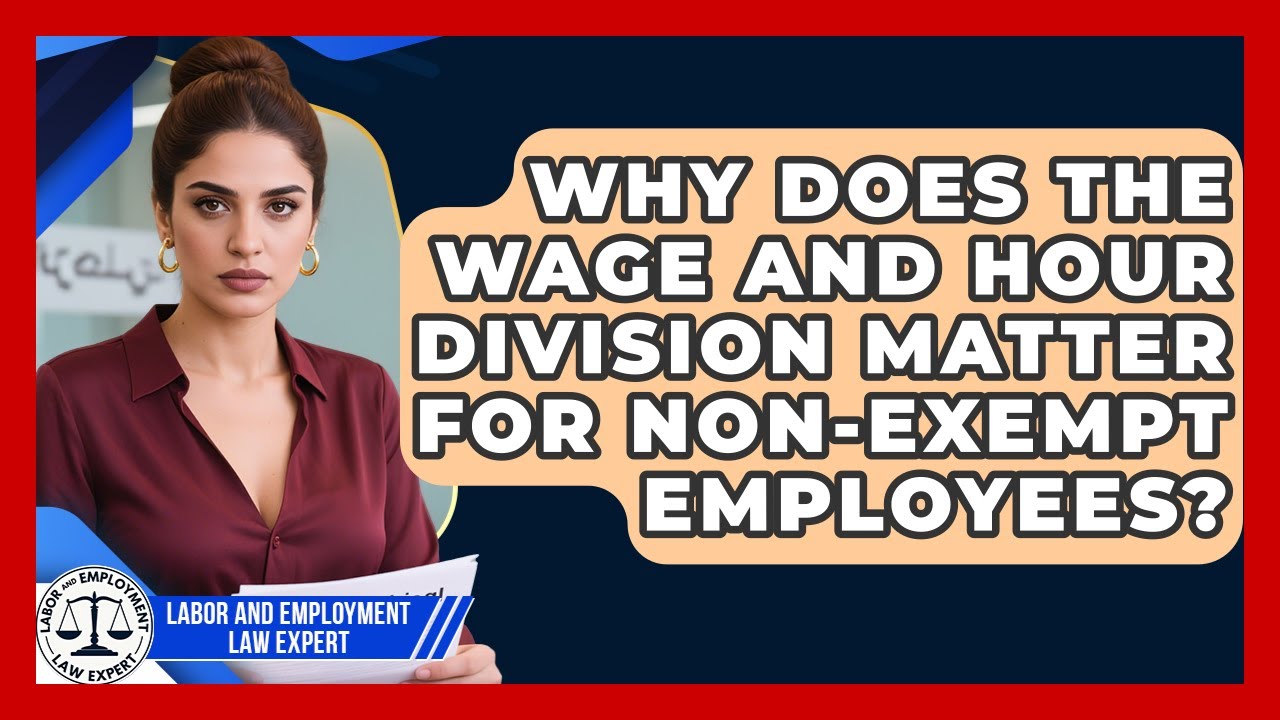 Why Does The Wage And Hour Division Matter For Non-exempt Employees?