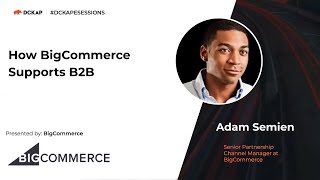 How BigCommerce Supports B2B by Adam Semien