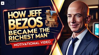 Jeff Bezos Success Story: How He Became the Richest Man in the World